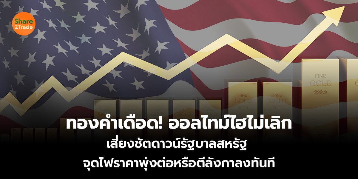 ทองคำเดือด! ออลไทม์ไฮไม่เลิก เสี่ยงชัตดาวน์รัฐบาลสหรัฐ  จุดไฟราคาพุ่งต่อหรือตีลังกาลงทันที