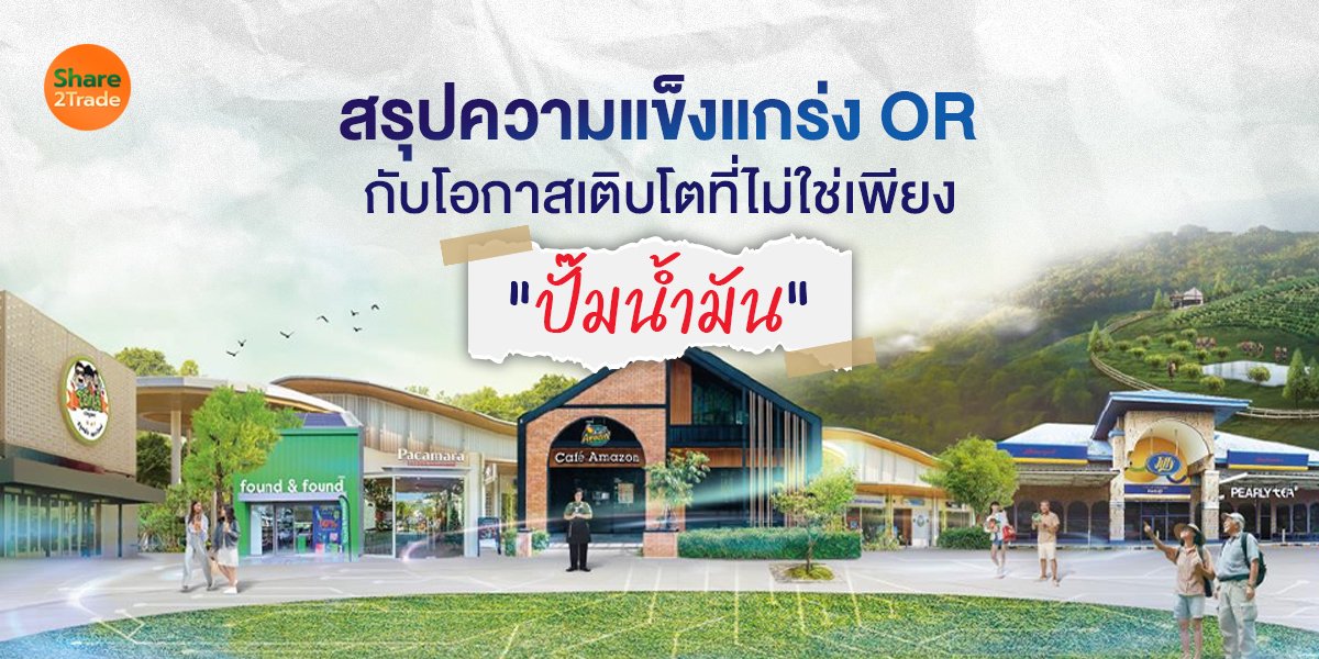 สรุปความแข็งแกร่ง OR กับโอกาสเติบโตที่ไม่ใช่เพียง “ปั๊มน้ำมัน”
