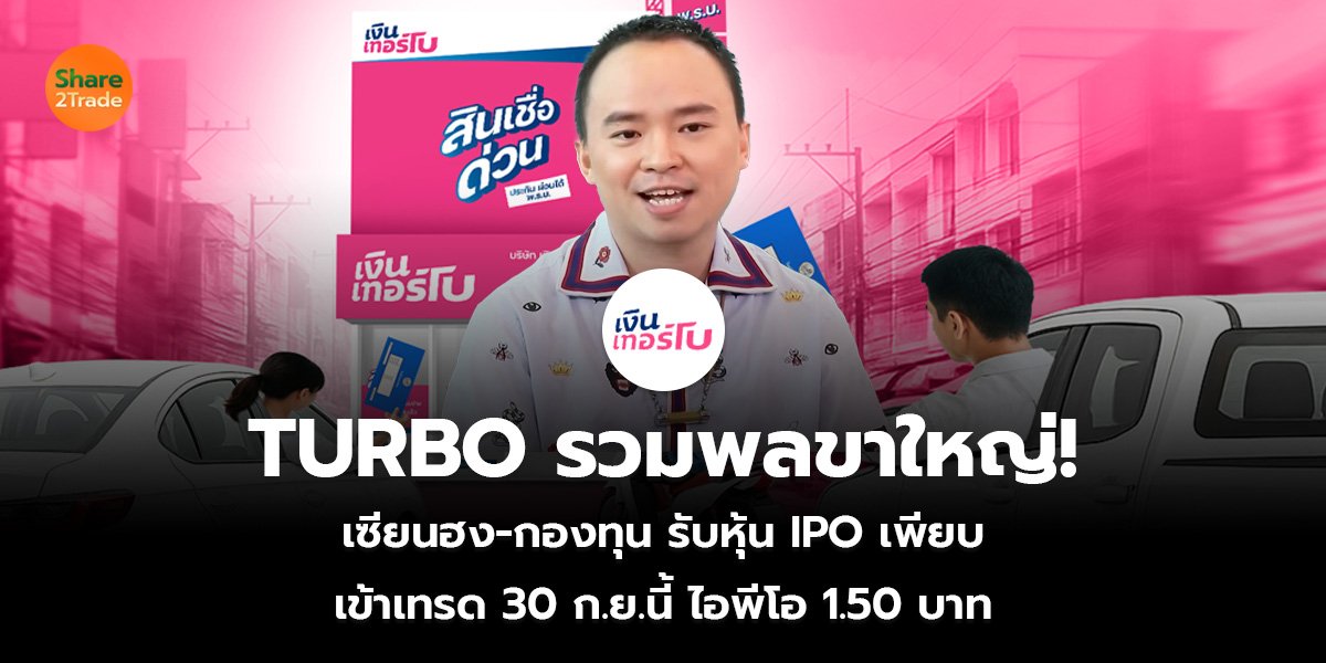 TURBO รวมพลขาใหญ่! เซียนฮง-กองทุน รับหุ้น IPO เพียบ เข้าเทรด 30 ก.ย.นี้ ไอพีโอ 1.50 บาท