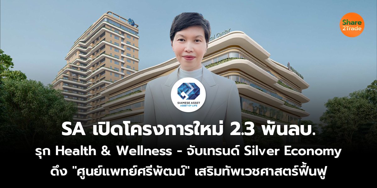 SA เปิดโครงการใหม่ 2.3 พันลบ. รุก Health & Wellness - จับเทรนด์ Silver Economy ดึง "ศูนย์แพทย์ศรีพัฒน์" เสริมทัพเวชศาสตร์ฟื้นฟู