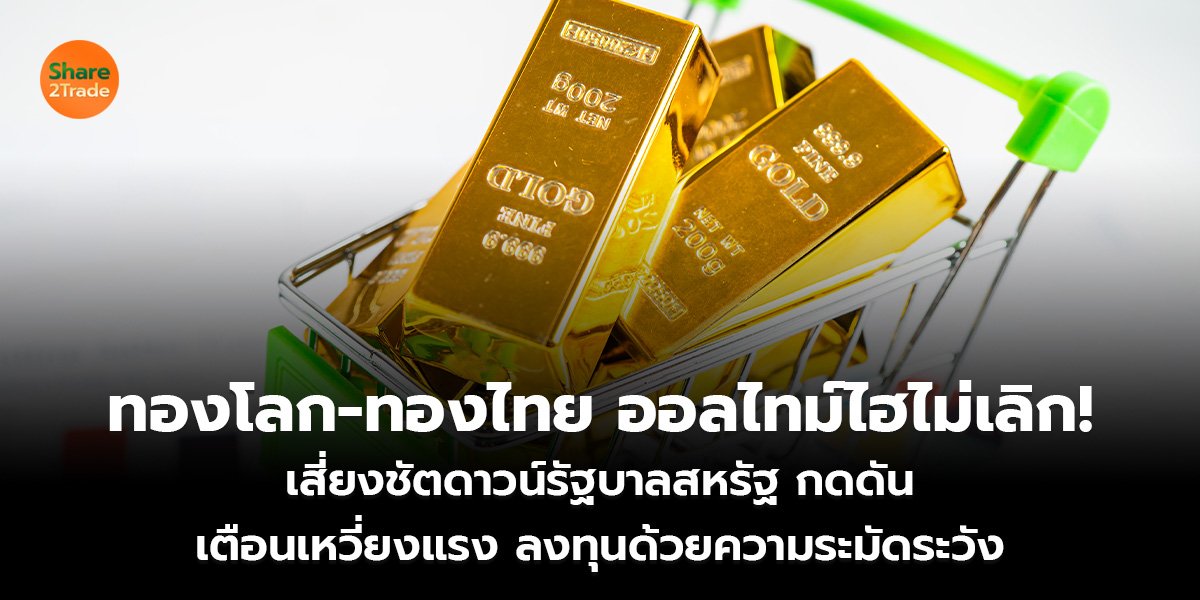 ทองโลก-ทองไทย ออลไทม์ไฮไม่เลิก! เสี่ยงชัตดาวน์รัฐบาลสหรัฐ กดดัน เตือนเหวี่ยงแรง ลงทุนด้วยความระมัดระวัง