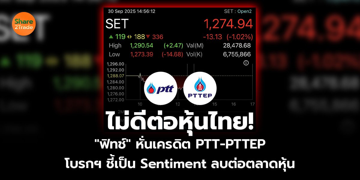 ไม่ดีต่อหุ้นไทย! "ฟิทช์" หั่นเครดิต PTT-PTTEP  โบรกฯ ชี้เป็น Sentiment ลบต่อตลาดหุ้น
