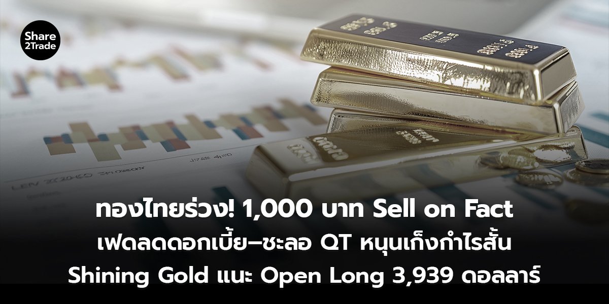 ทองไทยร่วง! 1,000 บาท Sell on Fact เฟดลดดอกเบี้ย–ชะลอ QT หนุนเก็งกำไรสั้น Shining Gold แนะ Open Long 3,939 ดอลลาร์
