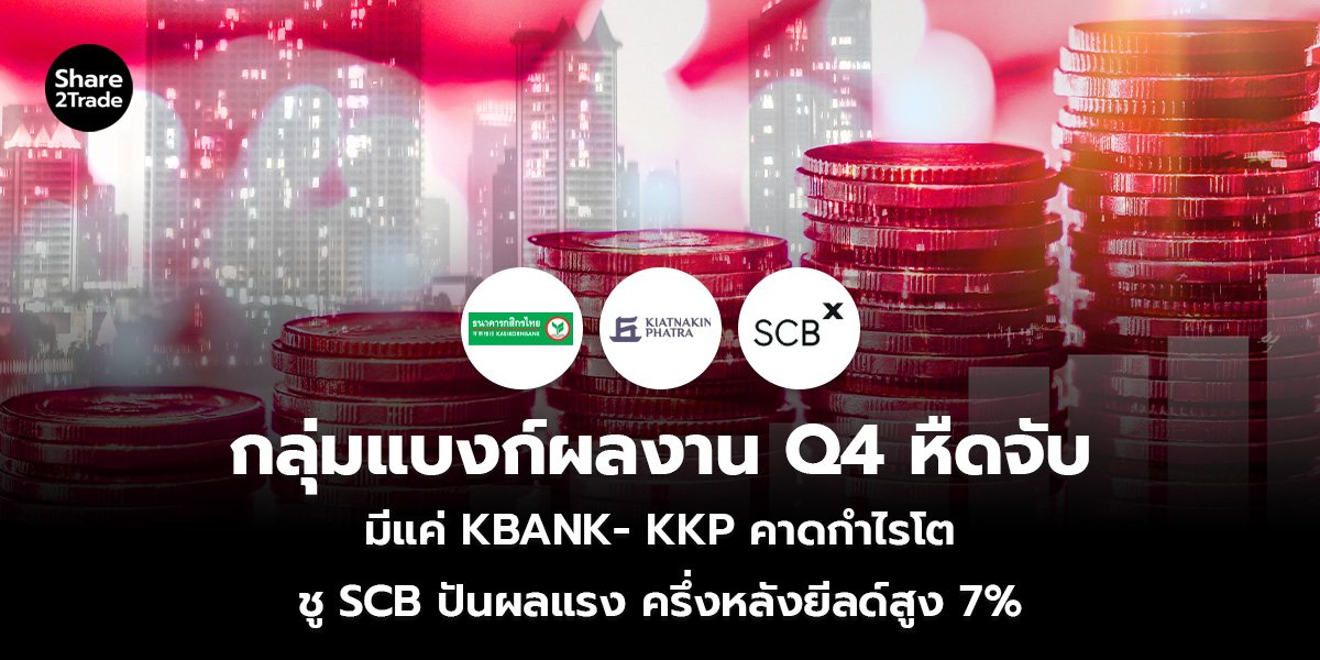 กลุ่มแบงก์ผลงาน Q4 หืดจับ มีแค่ KBANK- KKP คาดกำไรโต ชู SCB ปันผลแรง ครึ่งหลังยีลด์สูง 7%