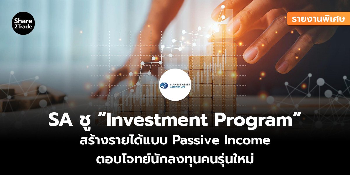 รายงานพิเศษ : SA ชู “Investment Program” สร้างรายได้แบบ Passive Income ตอบโจทย์นักลงทุนคนรุ่นใหม่