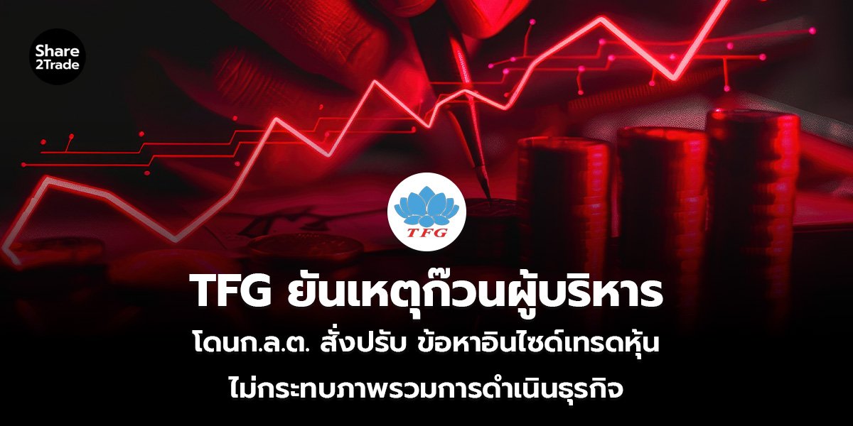TFG ยันเหตุก๊วนผู้บริหาร โดนก.ล.ต. สั่งปรับ ข้อหาอินไซด์เทรดหุ้น ไม่กระทบภาพรวมการดำเนินธุรกิจ