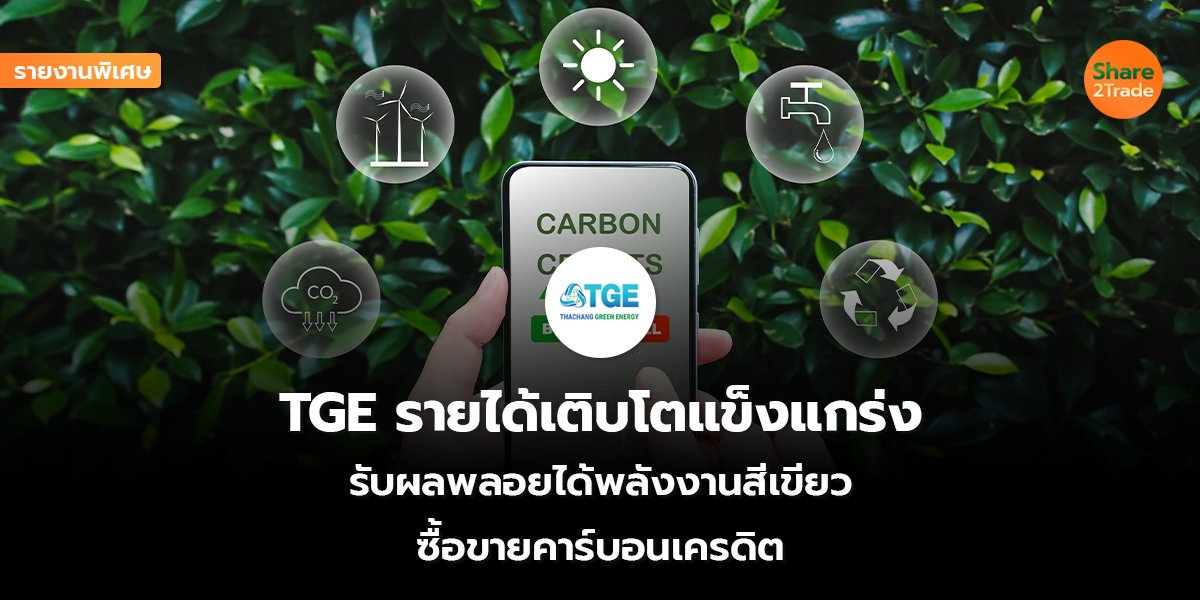 รายงานพิเศษ : TGE รายได้เติบโตแข็งแกร่ง รับผลพลอยได้พลังงานสีเขียว ซื้อขายคาร์บอนเครดิต