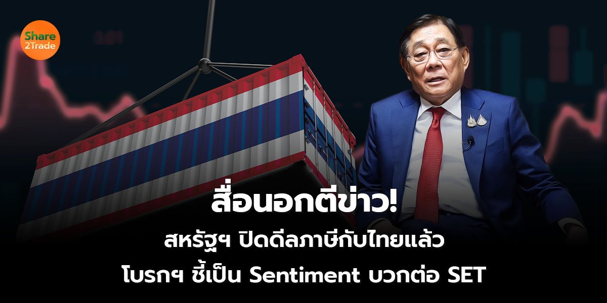 สื่อนอกตีข่าว! สหรัฐฯ ปิดดีลภาษีกับไทยแล้ว โบรกฯ ชี้เป็น Sentiment บวกต่อ SET