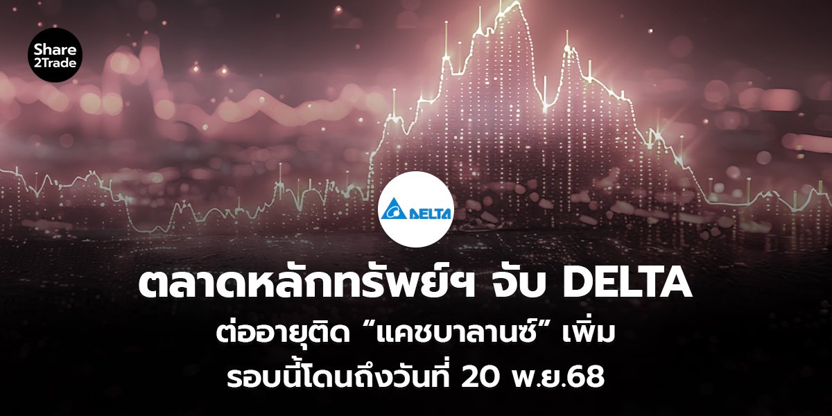 ตลาดหลักทรัพย์ฯ จับ DELTA ต่ออายุติด “แคชบาลานซ์” เพิ่ม รอบนี้โดนถึงวันที่ 20 พ.ย.68