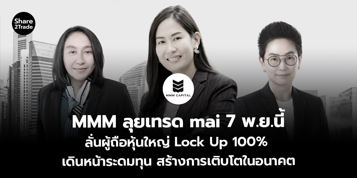MMM ลุยเทรด mai 7 พ.ย.นี้ ลั่นผู้ถือหุ้นใหญ่ Lock Up 100% เดินหน้าระดมทุน สร้างการเติบโตในอนาคต