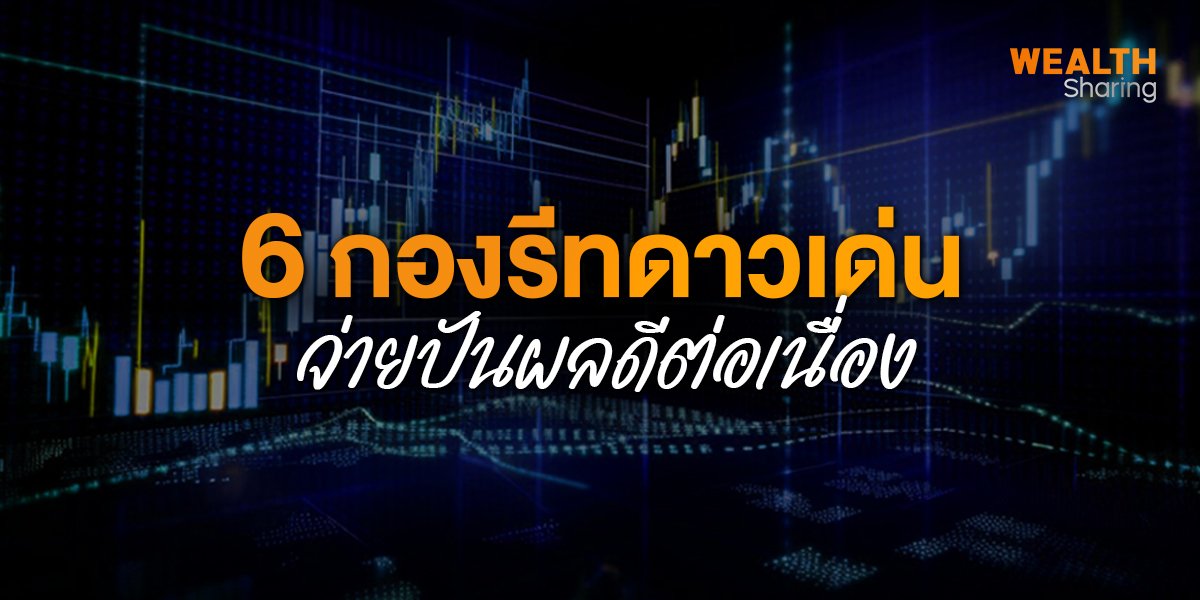 6 กองรีทดาวเด่น จ่ายปันผลดีต่อเนื่อง