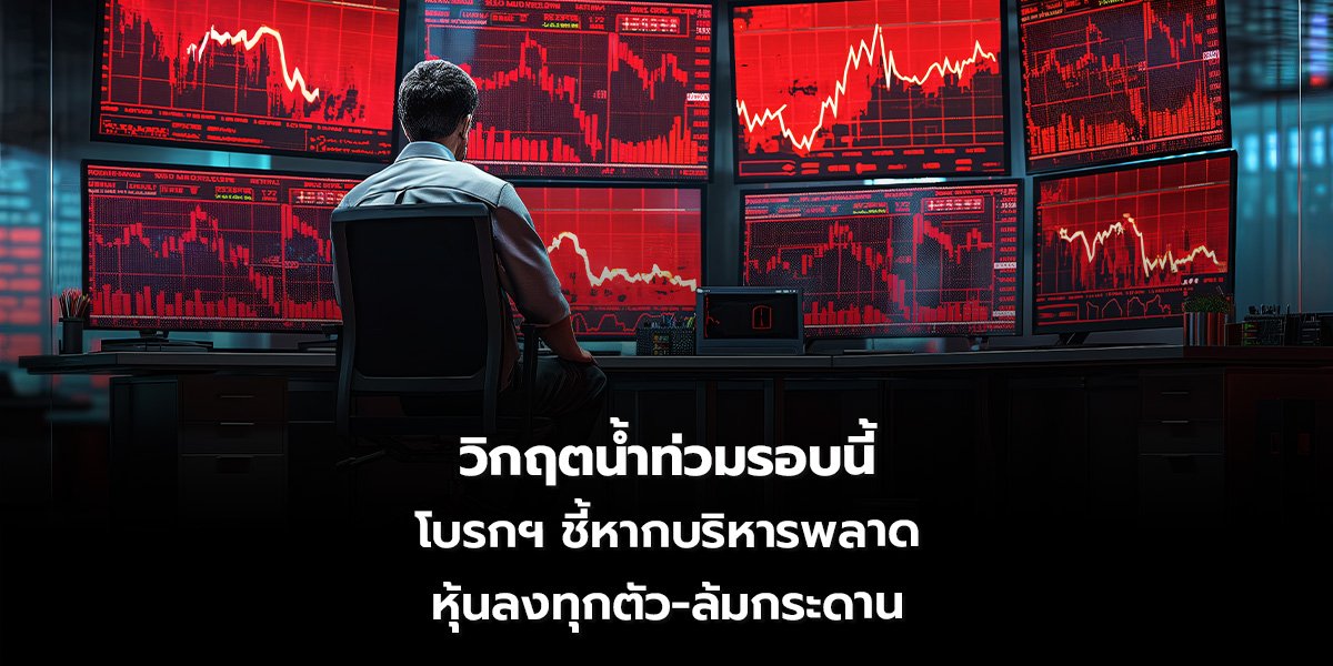 วิกฤตน้ำท่วมรอบนี้ โบรกฯ ชี้หากบริหารพลาด หุ้นลงทุกตัว-ล้มกระดาน