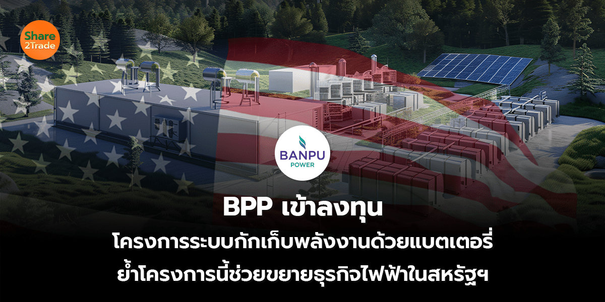 BPP เข้าลงทุน โครงการระบบกักเก็บพลังงานด้วยแบตเตอรี่ ย้ำโครงการนี้ช่วยขยายธุรกิจไฟฟ้าในสหรัฐ