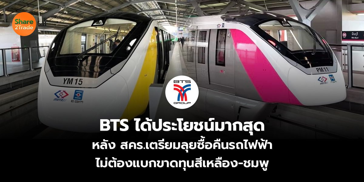 BTS ได้ประโยชน์มากสุด หลัง สคร.เตรียมลุยซื้อคืนรถไฟฟ้า ไม่ต้องแบกขาดทุนสีเหลือง-ชมพู
