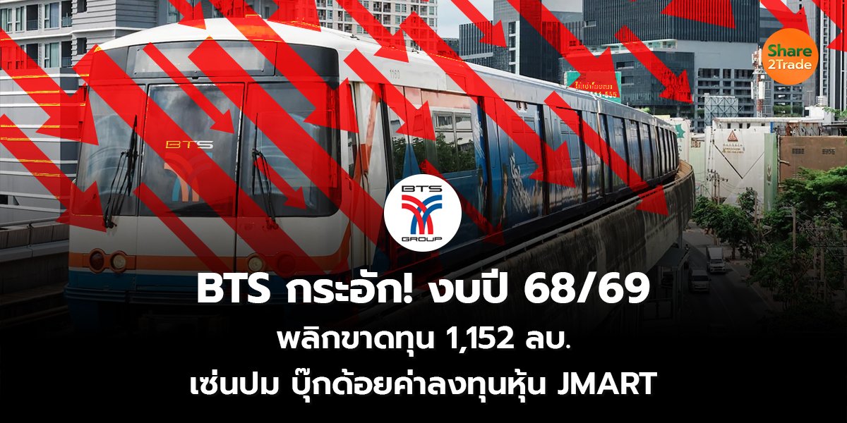 BTS กระอัก! งบปี 68/69 พลิกขาดทุน 1,152 ลบ. เซ่นปมบุ๊กด้อยค่าลงทุนหุ้น JMART