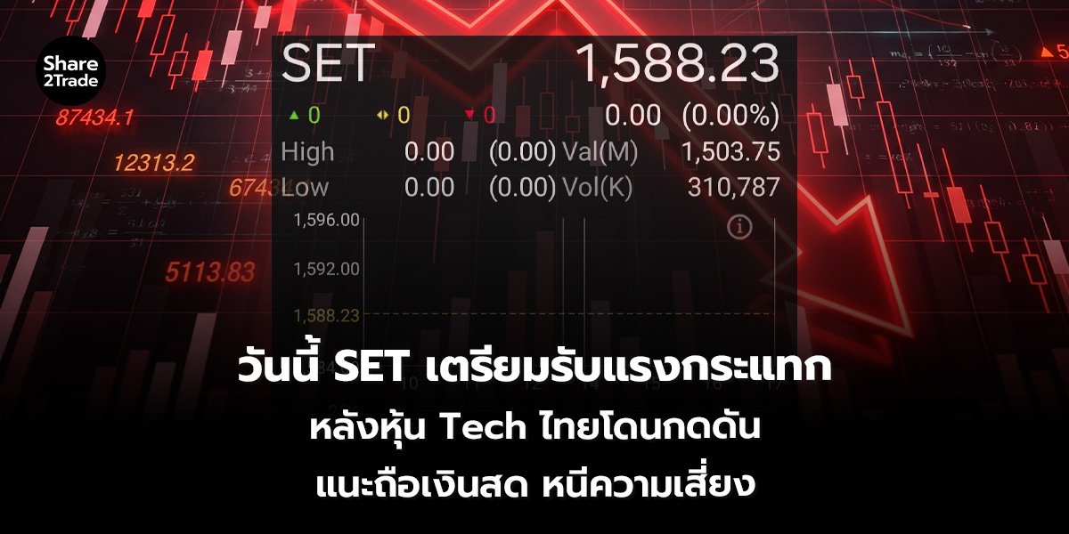 วันนี้ SET เตรียมรับแรงกระแทก หลังหุ้น Tech ไทยโดนกดดัน แนะถือเงินสด หนีความเสี่ยง