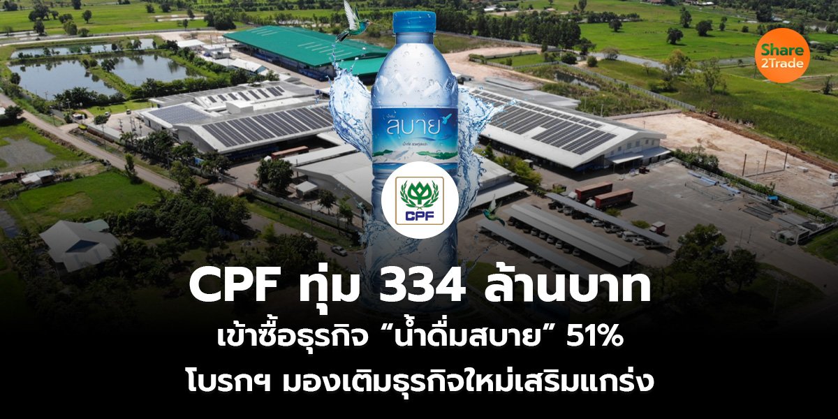 CPF ทุ่ม 334 ล้านบาท เข้าซื้อธุรกิจ “น้ำดื่มสบาย” 51% โบรกฯ มองเติมธุรกิจใหม่เสริมแกร่ง