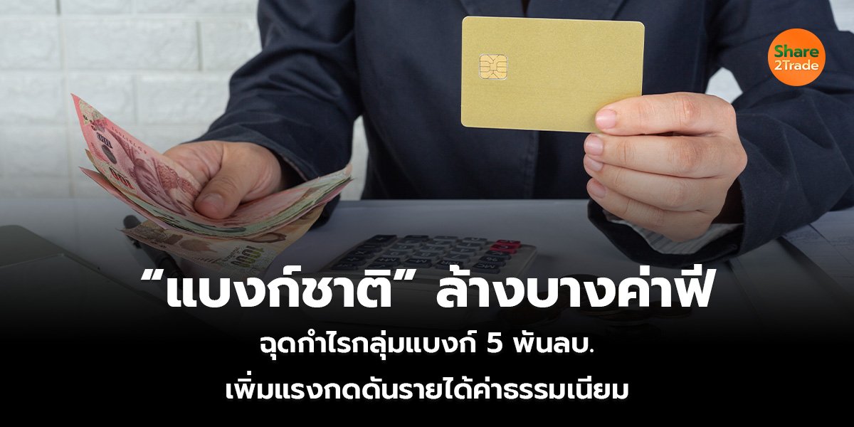 “แบงก์ชาติ” ล้างบางค่าฟี  ฉุดกำไรกลุ่มแบงก์ 5 พันลบ. เพิ่มแรงกดดันรายได้ค่าธรรมเนียม
