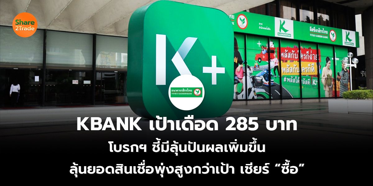KBANK เป้าเดือด 285 บาท โบรกฯ ชี้มีลุ้นปันผลเพิ่มขึ้น ลุ้นยอดสินเชื่อพุ่งสูงกว่าเป้า เชียร์ “ซื้อ”