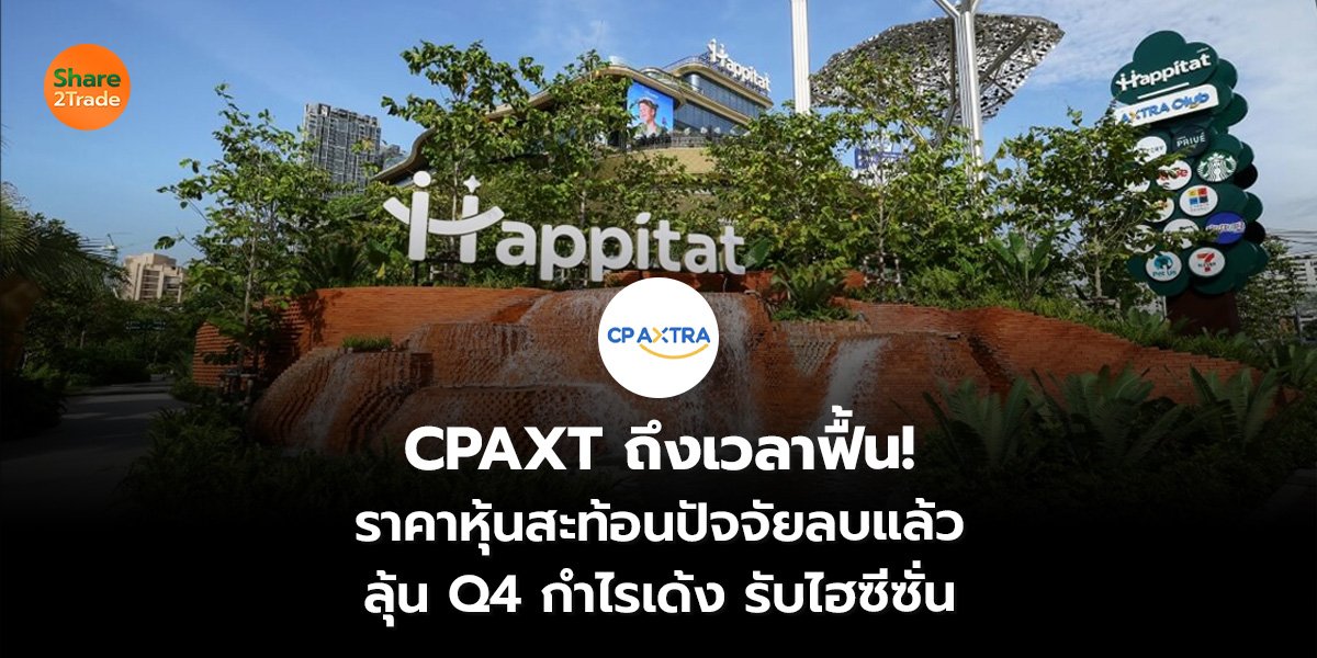 CPAXT ถึงเวลาฟื้น! ราคาหุ้นสะท้อนปัจจัยลบแล้ว ลุ้น Q4 กำไรเด้ง รับไฮซีซั่น