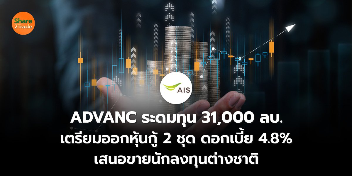 ADVANC ระดมทุน 31,000 ลบ. เตรียมออกหุ้นกู้ 2 ชุด ดอกเบี้ย 4.8% เสนอขายนักลงทุนต่างชาติ