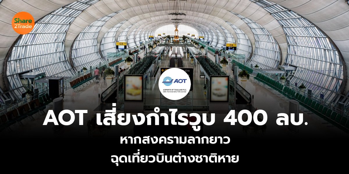 AOT เสี่ยงกำไรวูบ 400 ลบ. หากสงครามลากยาว ฉุดเที่ยวบินต่างชาติหาย