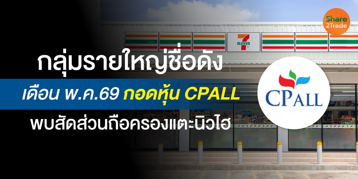 กลุ่มรายใหญ่ชื่อดัง เดือน พ.ค.69 กอดหุ้น CPALL พบสัดส่วนถือครองแตะนิวไฮ