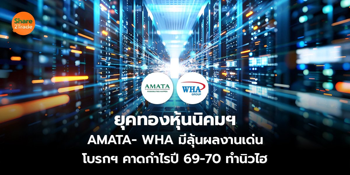 ยุคทองหุ้นนิคมฯ AMATA- WHA มีลุ้นผลงานเด่น โบรกฯ คาดกำไรปี 69-70 ทำนิวไฮ