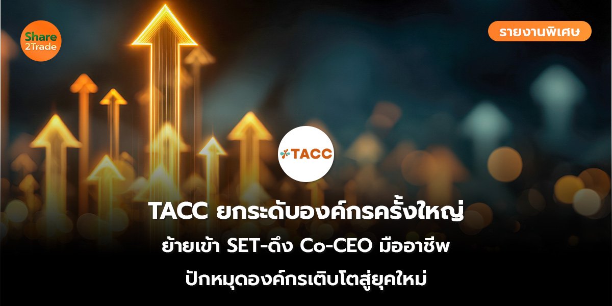 รายงานพิเศษ : TACC ยกระดับองค์กรครั้งใหญ่ ย้ายเข้า SET-ดึง Co-CEO มืออาชีพ ปักหมุดองค์กรเติบโตสู่ยุคใหม่