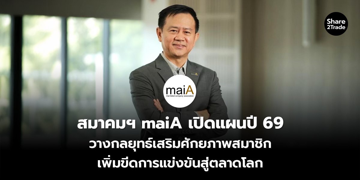 สมาคมฯ maiA เปิดแผนปี 69 วางกลยุทธ์เสริมศักยภาพสมาชิก เพิ่มขีดการแข่งขันสู่ตลาดโลก