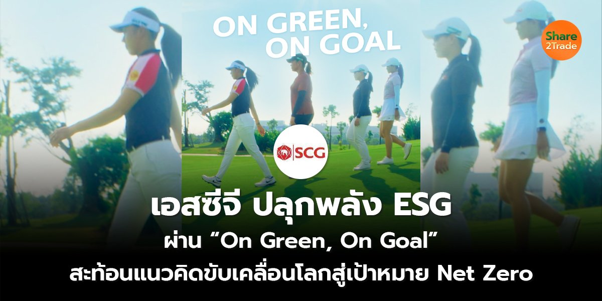 เอสซีจี ปลุกพลัง ESG  ผ่าน “On Green, On Goal”  สะท้อนแนวคิดขับเคลื่อนโลกสู่เป้าหมาย Net Zero