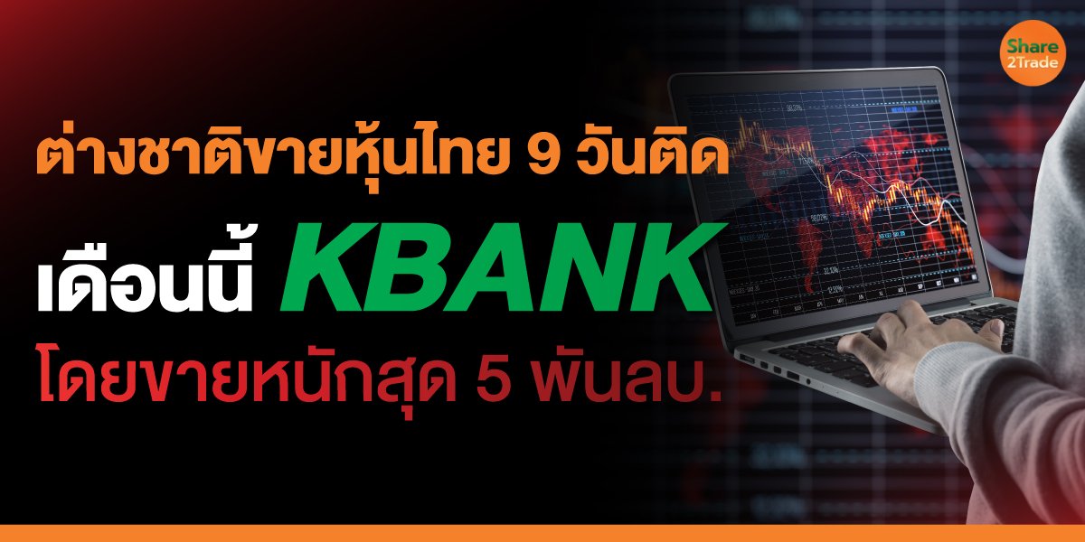 ต่างชาติขายหุ้นไทย 9 วันติด  เดือนนี้ KBANK โดยขายหนักสุด 5 พันลบ.