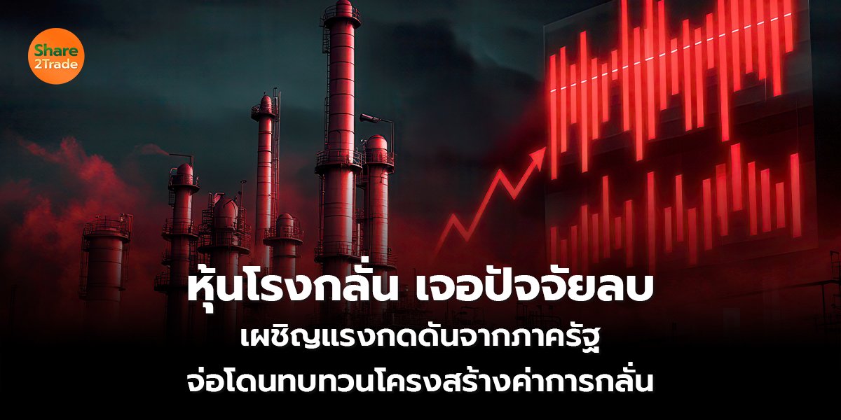 หุ้นโรงกลั่นเจอปัจจัยลบ เผชิญแรงกดดันจากภาครัฐ จ่อโดนทบทวนโครงสร้างค่าการกลั่น