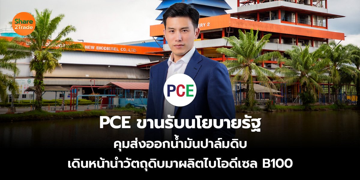 PCE ขานรับนโยบายรัฐ คุมส่งออกน้ำมันปาล์มดิบ เดินหน้านำวัตถุดิบมาผลิตไบโอดีเซล B100