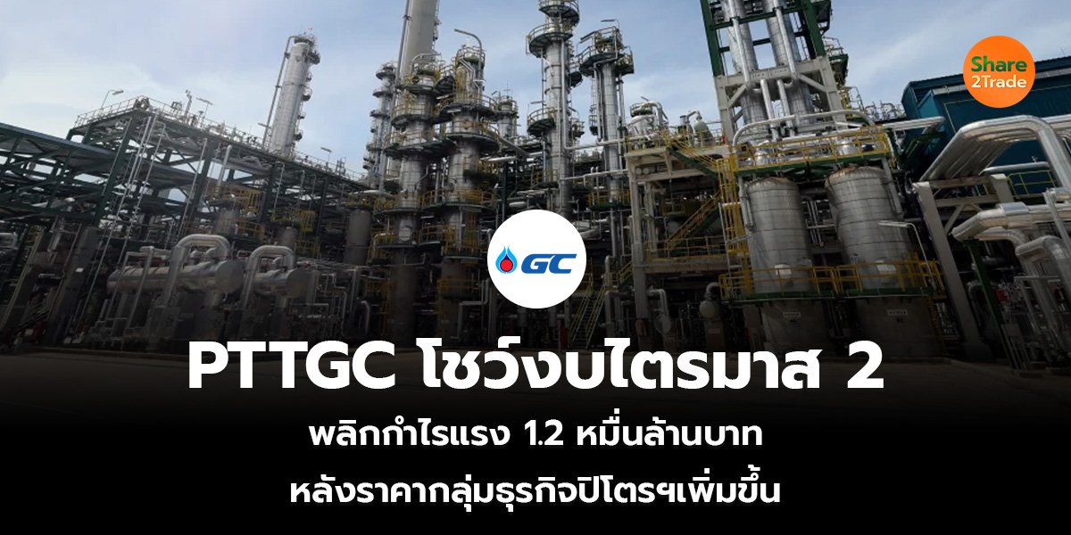 PTTGC โชว์งบไตรมาส 2  พลิกกำไรแรง 1.2 หมื่นล้านบาท หลังราคากลุ่มธุรกิจปิโตรฯเพิ่มขึ้น