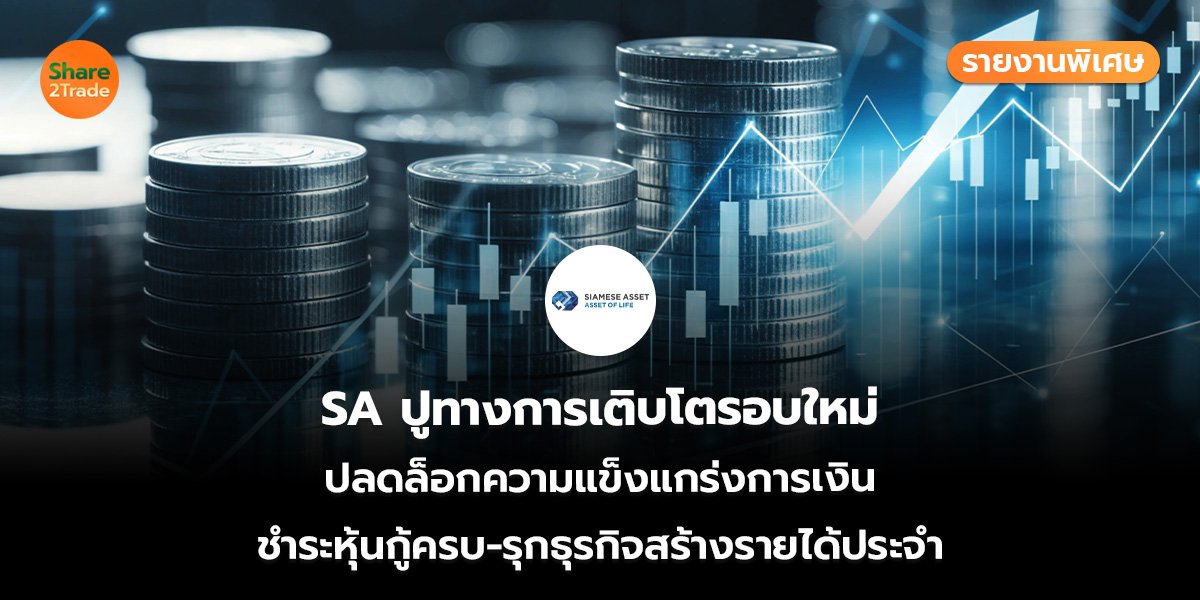 รายงานพิเศษ : SA ปูทางการเติบโตรอบใหม่ ปลดล็อกความแข็งแกร่งการเงิน ชำระหุ้นกู้ครบ-รุกธุรกิจสร้างรายได้ประจำ