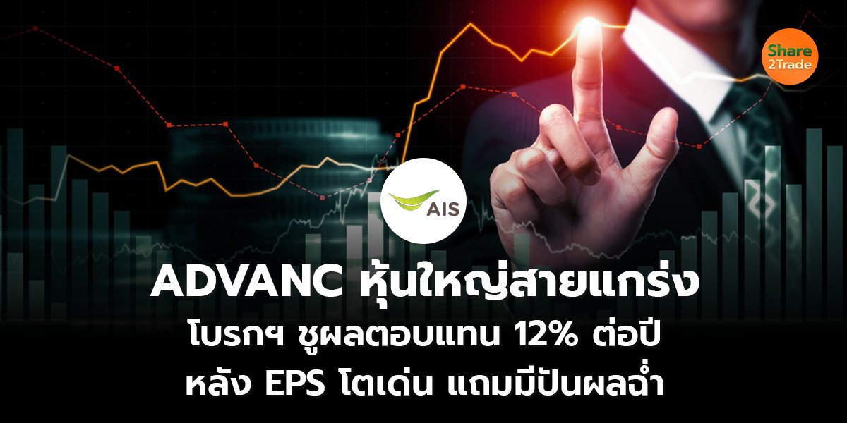ADVANC หุ้นใหญ่สายแกร่ง โบรกฯ ชูผลตอบแทน 12% ต่อปี หลัง EPS โตเด่น แถมมีปันผลฉ่ำ