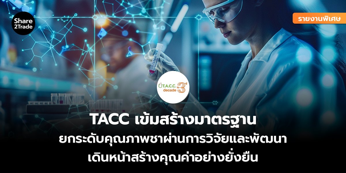 รายงานพิเศษ : TACC เข้มสร้างมาตรฐาน ยกระดับคุณภาพชาผ่านการวิจัยและพัฒนา เดินหน้าสร้างคุณค่าอย่างยั่งยืน