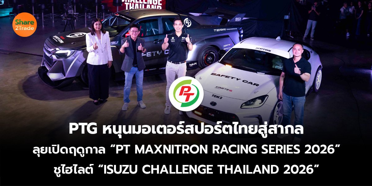 PTG หนุนมอเตอร์สปอร์ตไทยสู่สากล ลุยเปิดฤดูกาล “PT MAXNITRON RACING SERIES 2026” ชูไฮไลต์ “ISUZU CHALLENGE THAILAND 2026”