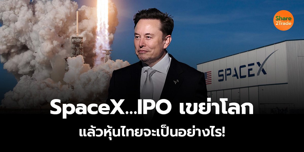 SpaceX…IPO เขย่าโลก แล้วหุ้นไทยจะเป็นอย่างไร!
