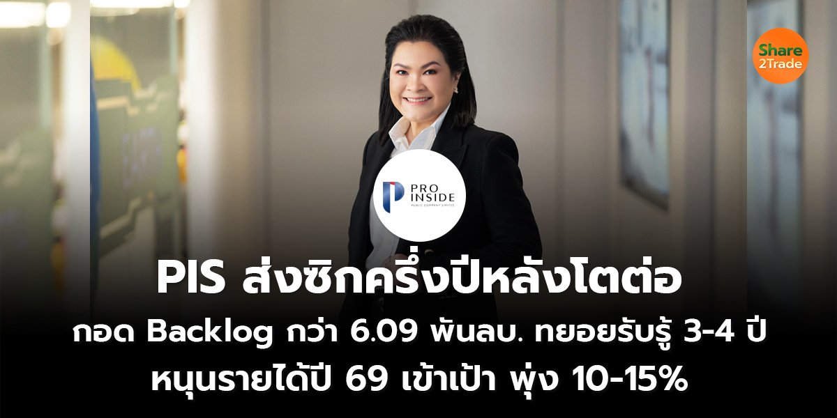 PIS ส่งซิกครึ่งปีหลังโตต่อ  กอด Backlog กว่า 6.09 พันลบ. ทยอยรับรู้ 3-4 ปี  หนุนรายได้ปี 69 เข้าเป้า พุ่ง 10-15%