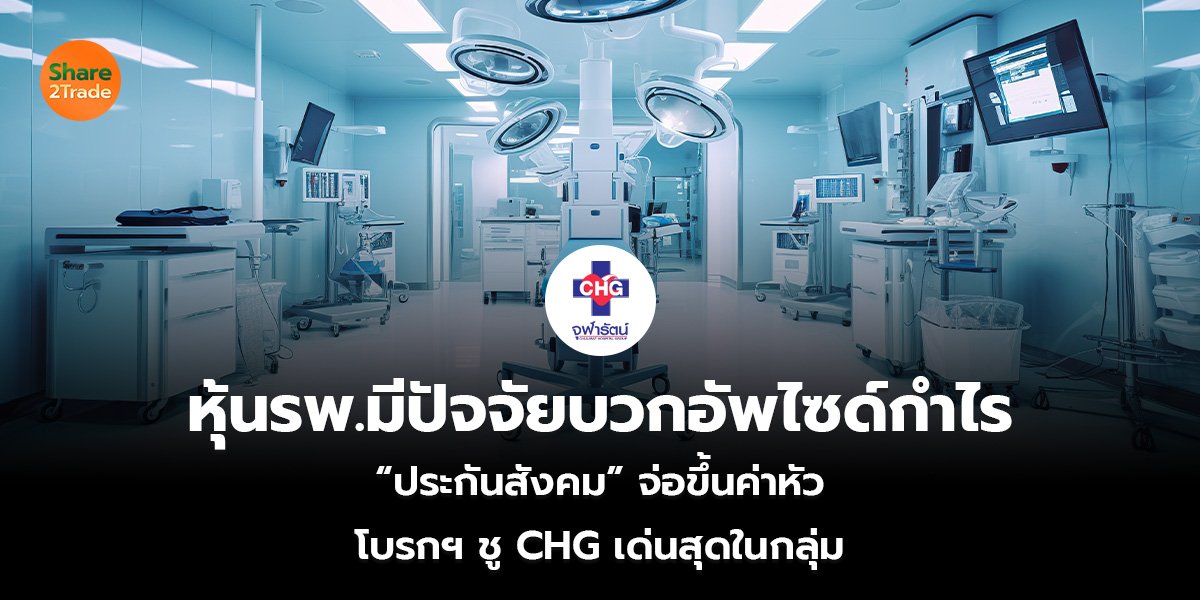 หุ้นรพ.มีปัจจัยบวก อัพไซด์กำไร “ประกันสังคม” จ่อขึ้นค่าหัว โบรกฯ ชู CHG เด่นสุดในกลุ่ม