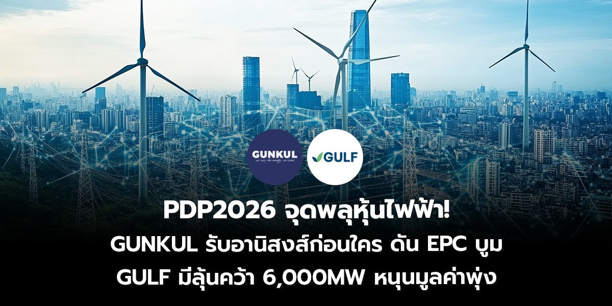 PDP2026 จุดพลุหุ้นไฟฟ้า! GUNKUL รับอานิสงส์ก่อนใคร ดัน EPC บูม GULF มีลุ้นคว้า 6,000MW หนุนมูลค่าพุ่ง