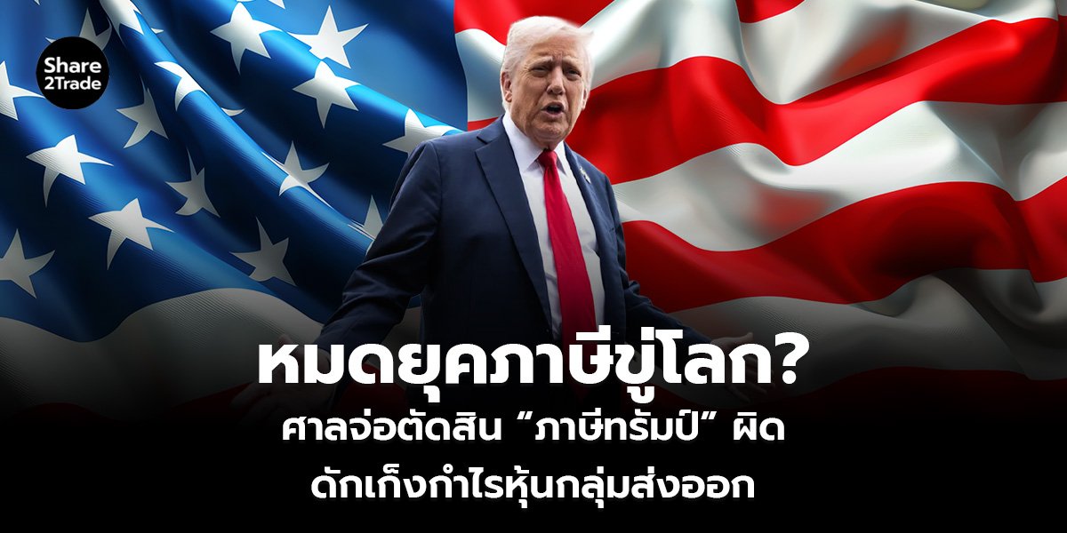 หมดยุคภาษีขู่โลก? ศาลจ่อตัดสิน “ภาษีทรัมป์” ผิด ดักเก็งกำไรหุ้นกลุ่มส่งออก