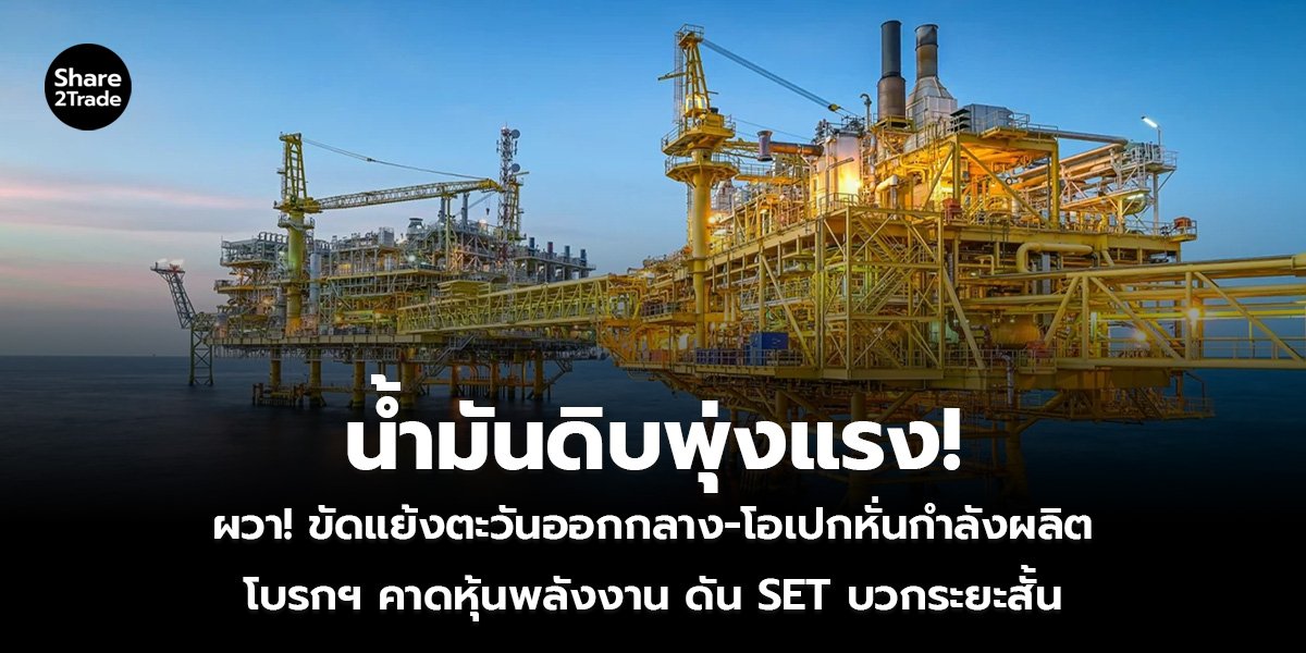 น้ำมันดิบพุ่งแรง! ผวา! ขัดแย้งตะวันออกกลาง-โอเปกหั่นกำลังผลิต โบรกฯ คาดหุ้นพลังงาน ดัน SET บวกระยะสั้น