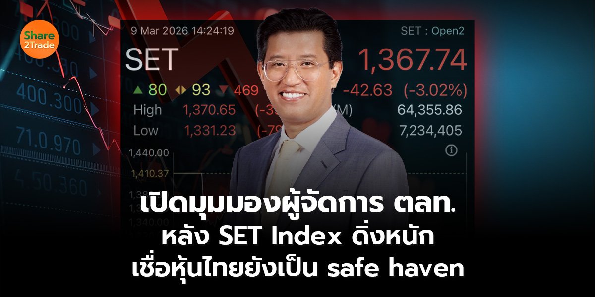 เปิดมุมมองผู้จัดการ ตลท. หลัง SET Index ดิ่งหนัก เชื่อหุ้นไทยยังเป็น safe haven