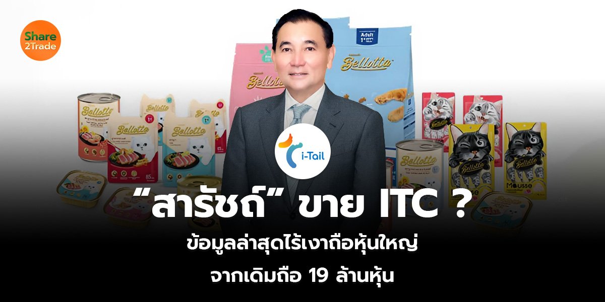“สารัชถ์” ขาย ITC ? ข้อมูลล่าสุดไร้เงาถือหุ้นใหญ่ จากเดิมถือ 19 ล้านหุ้น