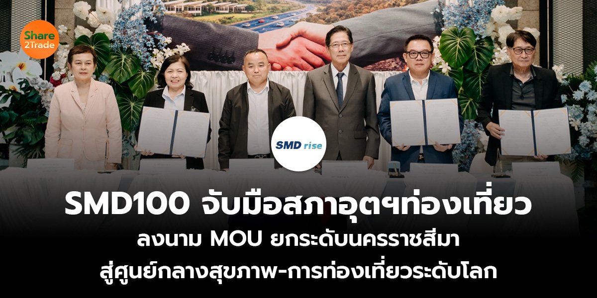SMD100 จับมือสภาอุตฯท่องเที่ยว ลงนาม MOU ยกระดับนครราชสีมา สู่ศูนย์กลางสุขภาพ-การท่องเที่ยวระดับโลก