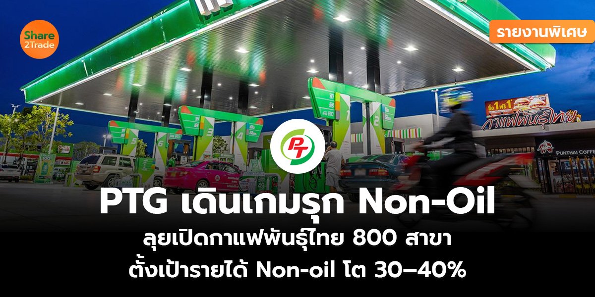 รายงานพิเศษ : PTG เดินเกมรุก Non-Oil  ลุยเปิดกาแฟพันธุ์ไทย 800 สาขา ตั้งเป้ารายได้ Non-oil โต 30–40%
