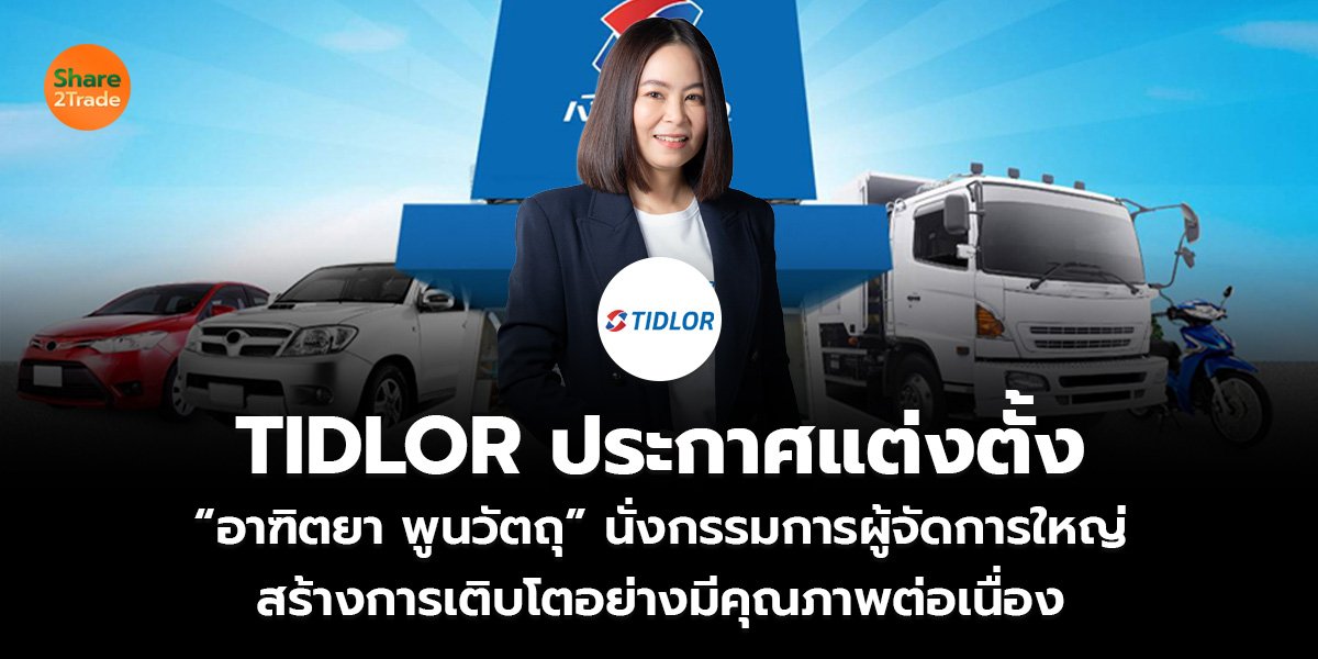 TIDLOR ประกาศแต่งตั้ง “อาฑิตยา พูนวัตถุ” นั่งกรรมการผู้จัดการใหญ่  สร้างการเติบโตอย่างมีคุณภาพต่อเนื่อง